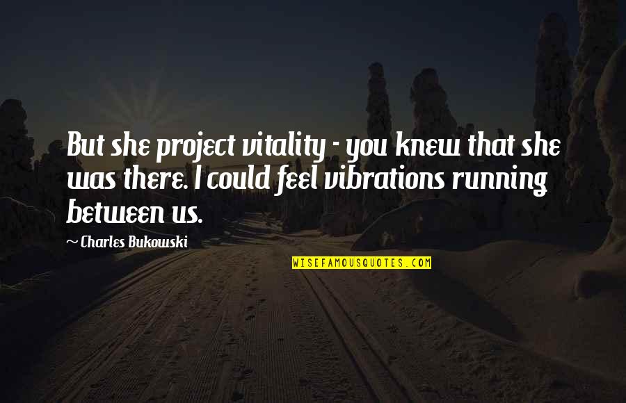 Indocin Medication Quotes By Charles Bukowski: But she project vitality - you knew that