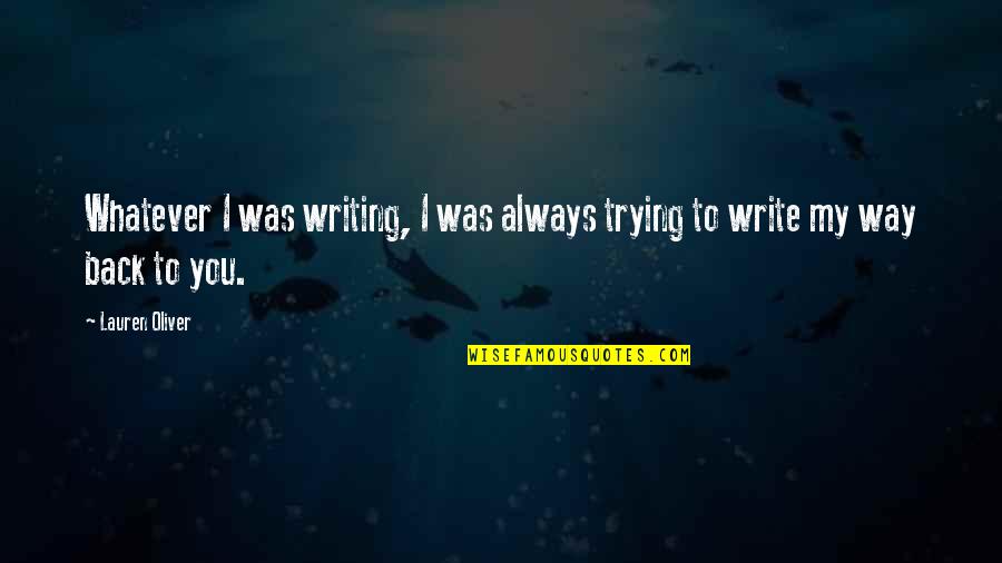 Indoctrinate Quotes By Lauren Oliver: Whatever I was writing, I was always trying