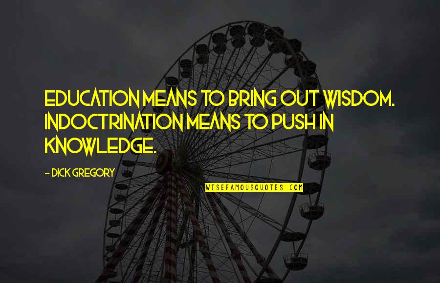 Indoctrination In Education Quotes By Dick Gregory: Education means to bring out wisdom. Indoctrination means