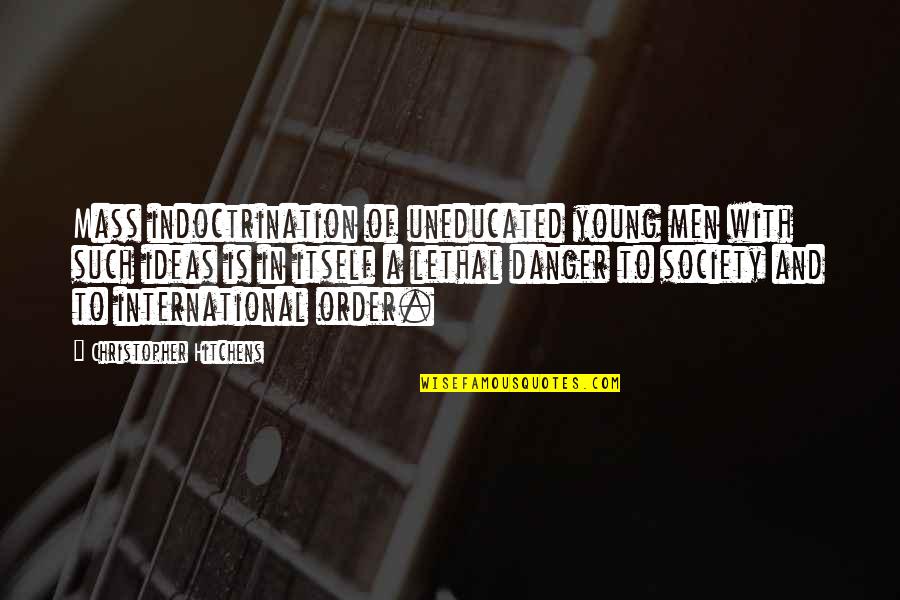 Indoctrination Quotes By Christopher Hitchens: Mass indoctrination of uneducated young men with such