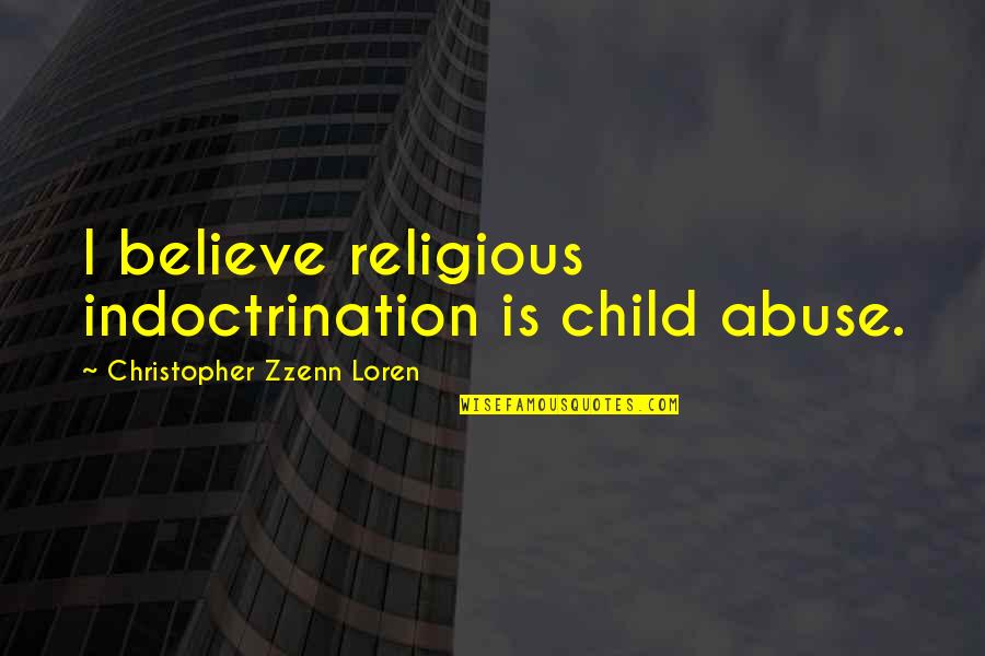 Indoctrination Quotes By Christopher Zzenn Loren: I believe religious indoctrination is child abuse.