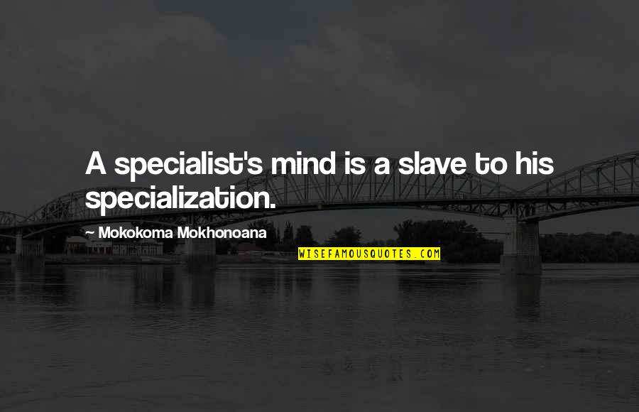 Indoctrination Quotes By Mokokoma Mokhonoana: A specialist's mind is a slave to his