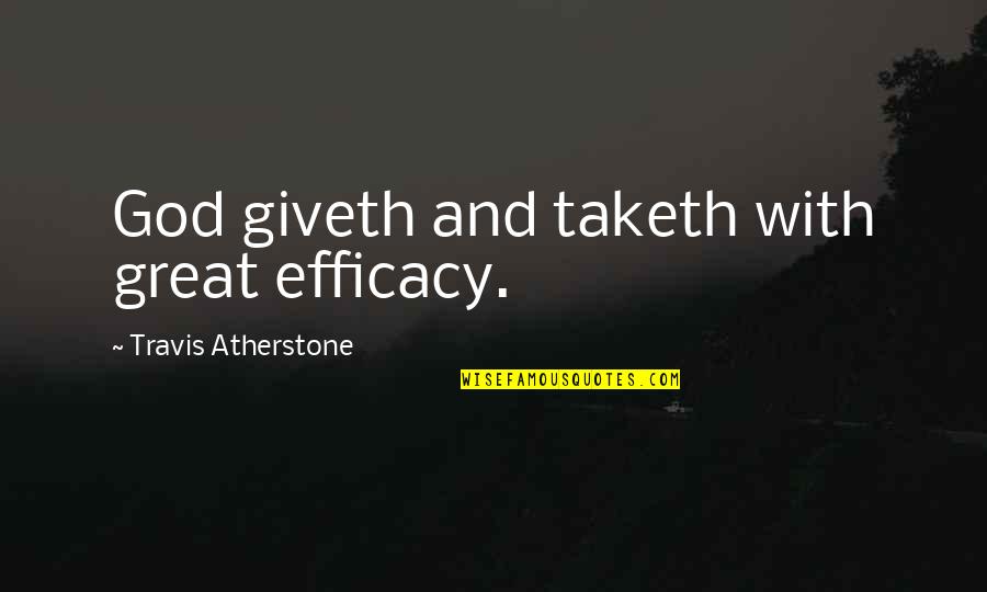 Indoctrination Quotes Quotes By Travis Atherstone: God giveth and taketh with great efficacy. Indoctrination Quotes Quotes By Travis Atherstone: God giveth and taketh with great efficacy.