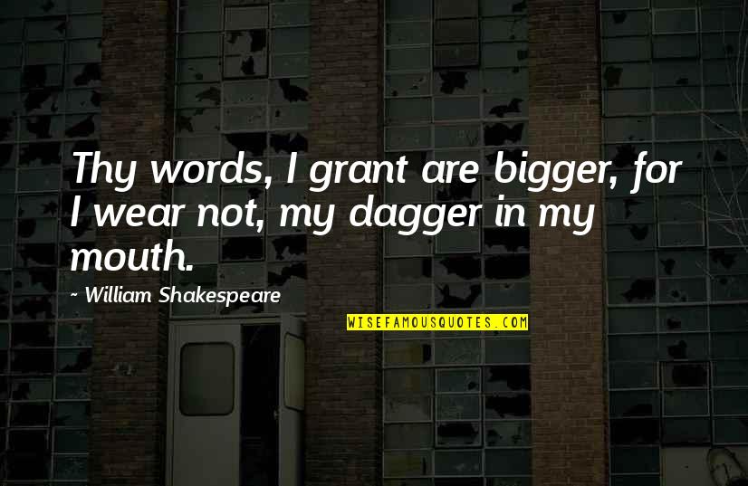 Indoctrination Quotes Quotes By William Shakespeare: Thy words, I grant are bigger, for I Indoctrination Quotes Quotes By William Shakespeare: Thy words, I grant are bigger, for I