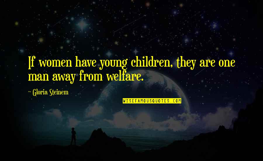 Indogermanische Sprache Quotes By Gloria Steinem: If women have young children, they are one