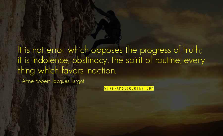 Indolence Quotes By Anne-Robert-Jacques Turgot: It is not error which opposes the progress