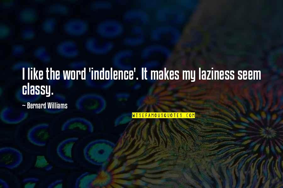 Indolence Quotes By Bernard Williams: I like the word 'indolence'. It makes my