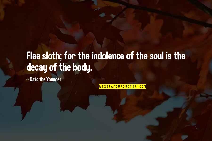 Indolence Quotes By Cato The Younger: Flee sloth; for the indolence of the soul