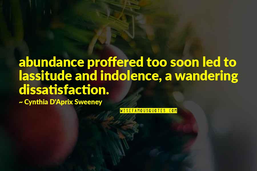 Indolence Quotes By Cynthia D'Aprix Sweeney: abundance proffered too soon led to lassitude and