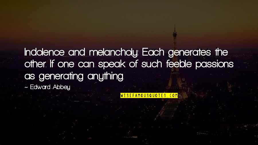 Indolence Quotes By Edward Abbey: Indolence and melancholy: Each generates the other. If Indolence Quotes By Edward Abbey: Indolence and melancholy: Each generates the other. If