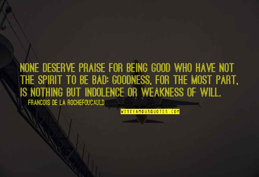 Indolence Quotes By Francois De La Rochefoucauld: None deserve praise for being good who have