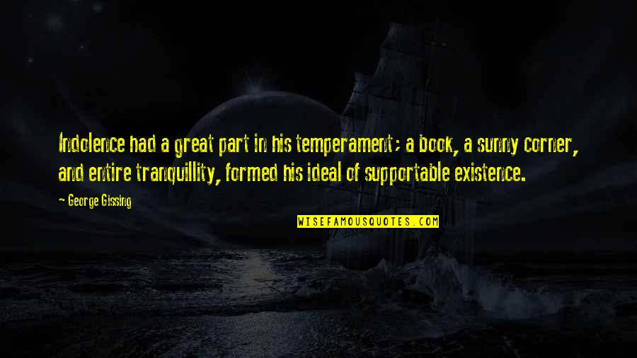 Indolence Quotes By George Gissing: Indolence had a great part in his temperament; Indolence Quotes By George Gissing: Indolence had a great part in his temperament;