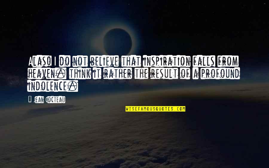 Indolence Quotes By Jean Cocteau: Alas! I do not believe that inspiration falls Indolence Quotes By Jean Cocteau: Alas! I do not believe that inspiration falls