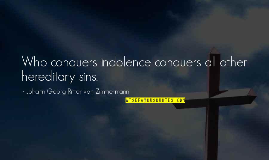 Indolence Quotes By Johann Georg Ritter Von Zimmermann: Who conquers indolence conquers all other hereditary sins.