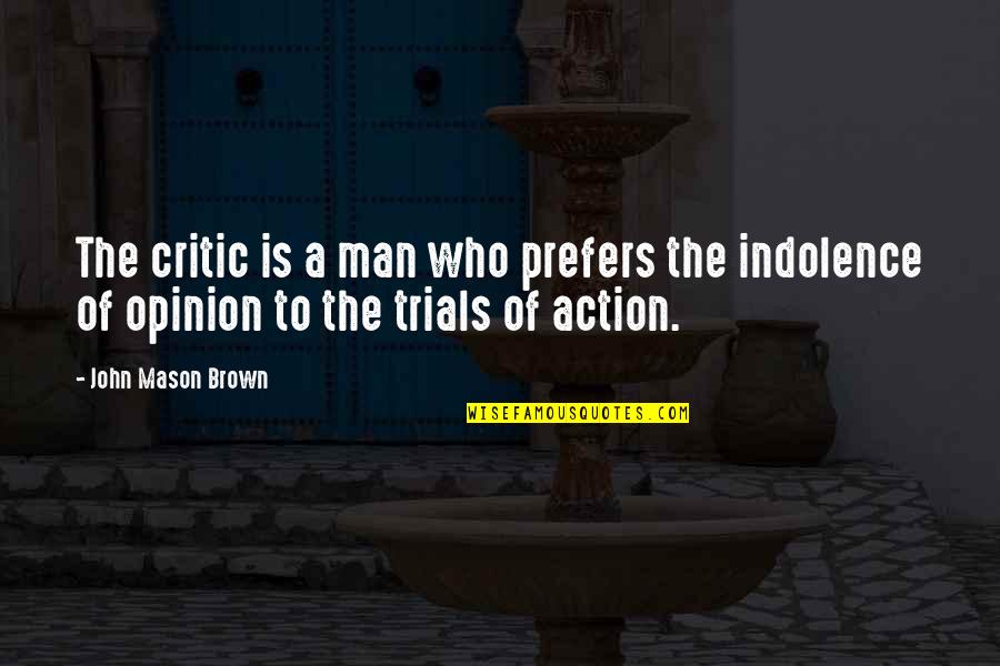 Indolence Quotes By John Mason Brown: The critic is a man who prefers the