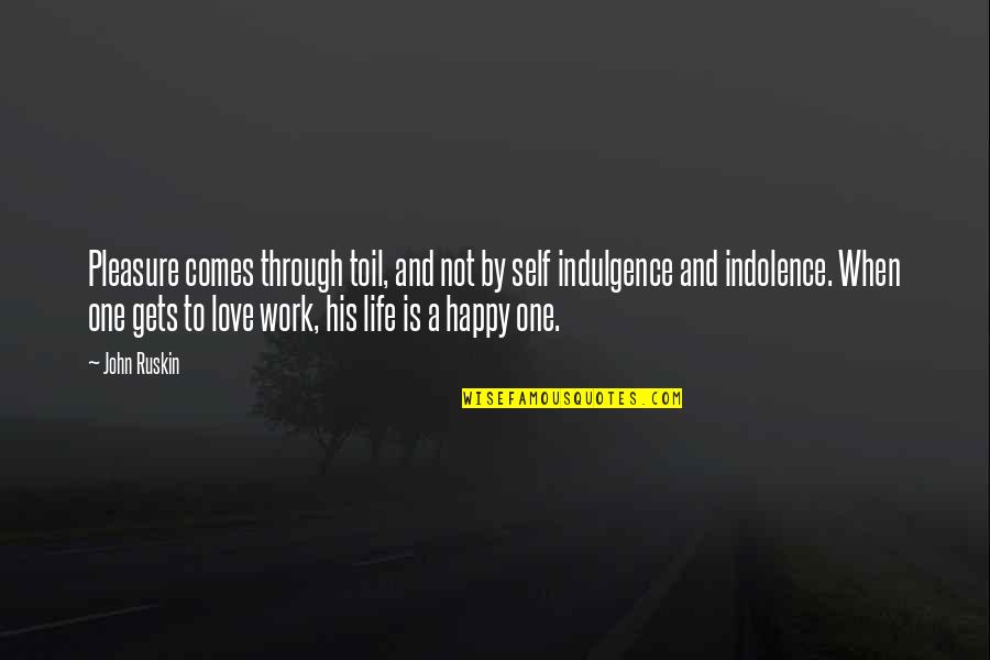 Indolence Quotes By John Ruskin: Pleasure comes through toil, and not by self Indolence Quotes By John Ruskin: Pleasure comes through toil, and not by self