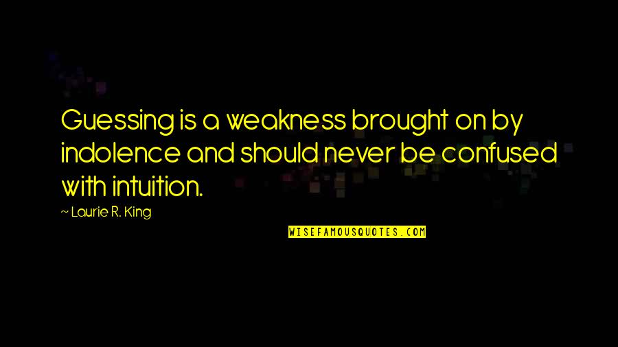 Indolence Quotes By Laurie R. King: Guessing is a weakness brought on by indolence Indolence Quotes By Laurie R. King: Guessing is a weakness brought on by indolence