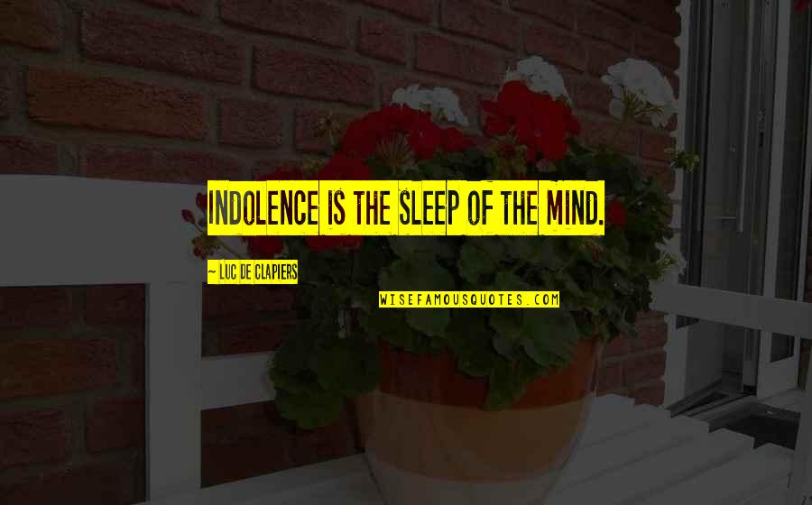 Indolence Quotes By Luc De Clapiers: Indolence is the sleep of the mind. Indolence Quotes By Luc De Clapiers: Indolence is the sleep of the mind.