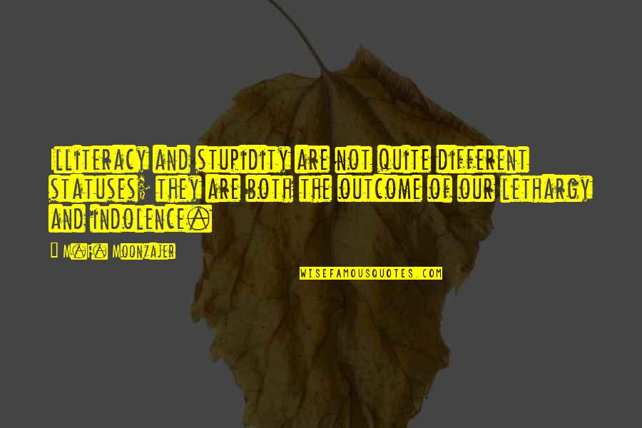 Indolence Quotes By M.F. Moonzajer: Illiteracy and stupidity are not quite different statuses; Indolence Quotes By M.F. Moonzajer: Illiteracy and stupidity are not quite different statuses;