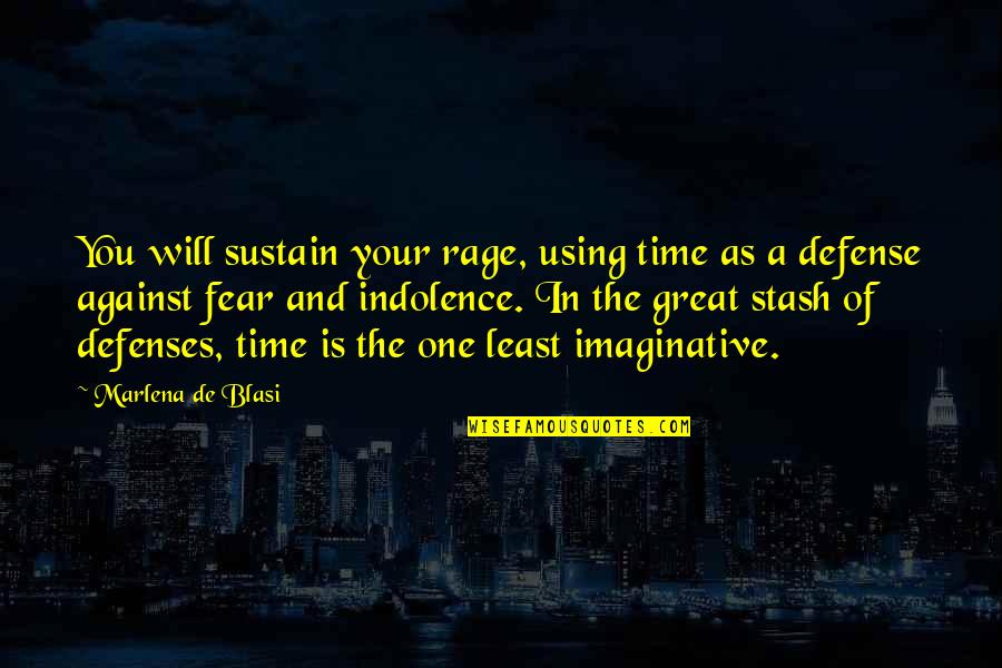 Indolence Quotes By Marlena De Blasi: You will sustain your rage, using time as