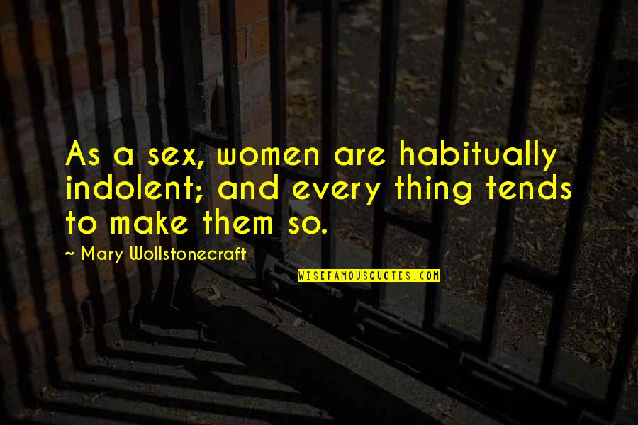 Indolence Quotes By Mary Wollstonecraft: As a sex, women are habitually indolent; and Indolence Quotes By Mary Wollstonecraft: As a sex, women are habitually indolent; and