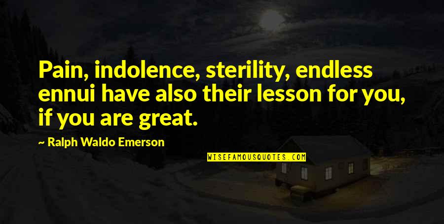 Indolence Quotes By Ralph Waldo Emerson: Pain, indolence, sterility, endless ennui have also their Indolence Quotes By Ralph Waldo Emerson: Pain, indolence, sterility, endless ennui have also their