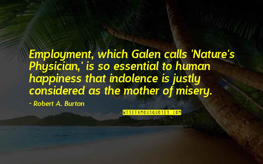 Indolence Quotes By Robert A. Burton: Employment, which Galen calls 'Nature's Physician,' is so Indolence Quotes By Robert A. Burton: Employment, which Galen calls 'Nature's Physician,' is so