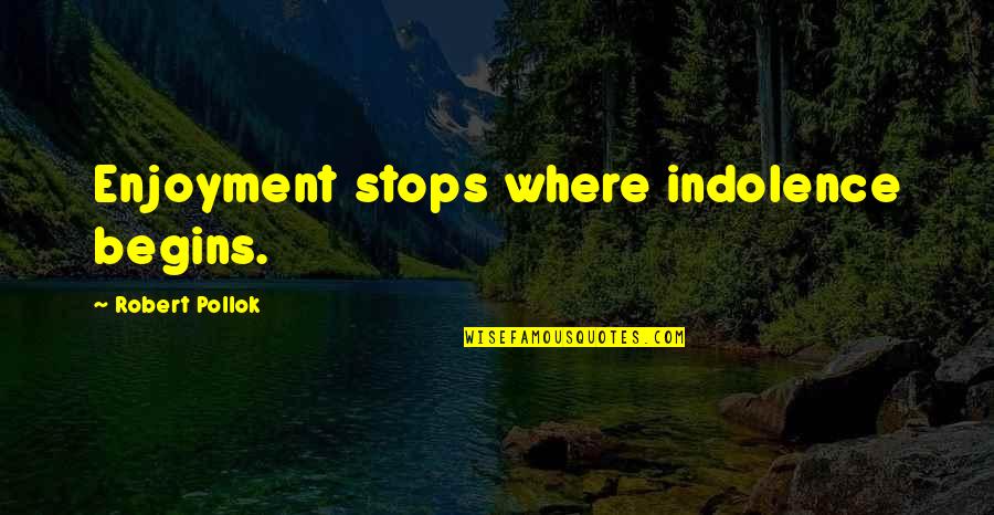 Indolence Quotes By Robert Pollok: Enjoyment stops where indolence begins.