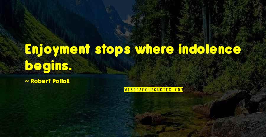 Indolence Quotes By Robert Pollok: Enjoyment stops where indolence begins. Indolence Quotes By Robert Pollok: Enjoyment stops where indolence begins.