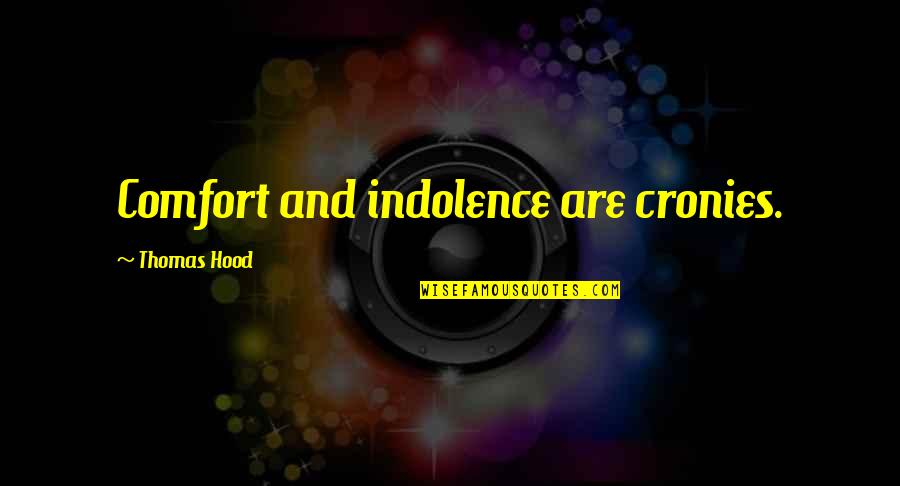 Indolence Quotes By Thomas Hood: Comfort and indolence are cronies. Indolence Quotes By Thomas Hood: Comfort and indolence are cronies.