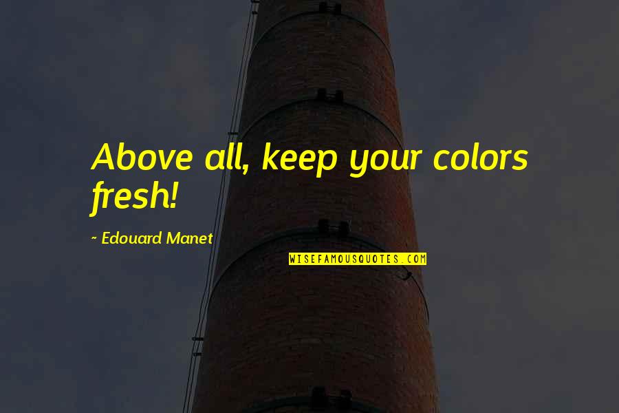 Indolencia Significado Quotes By Edouard Manet: Above all, keep your colors fresh!
