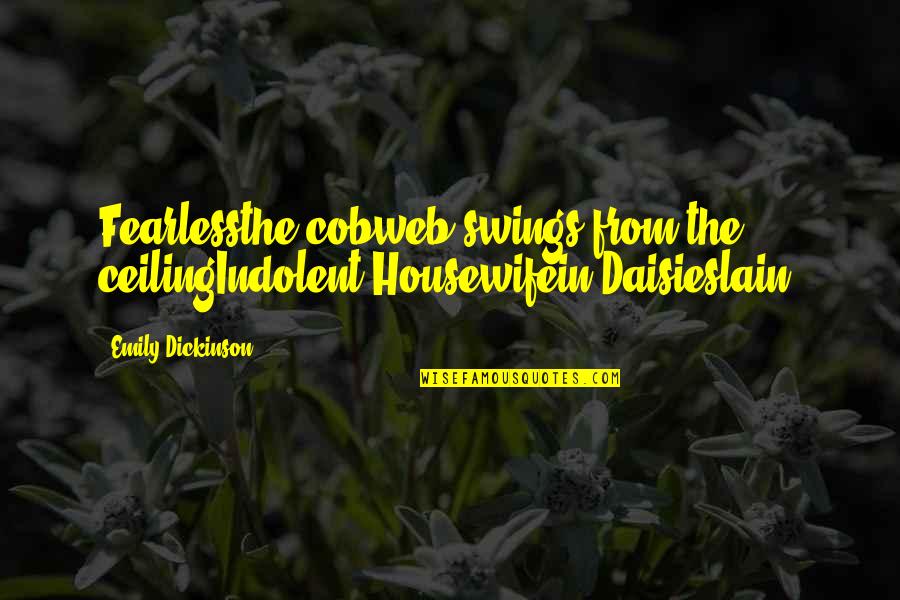 Indolent Quotes By Emily Dickinson: Fearlessthe cobweb swings from the ceilingIndolent Housewifein Daisieslain!