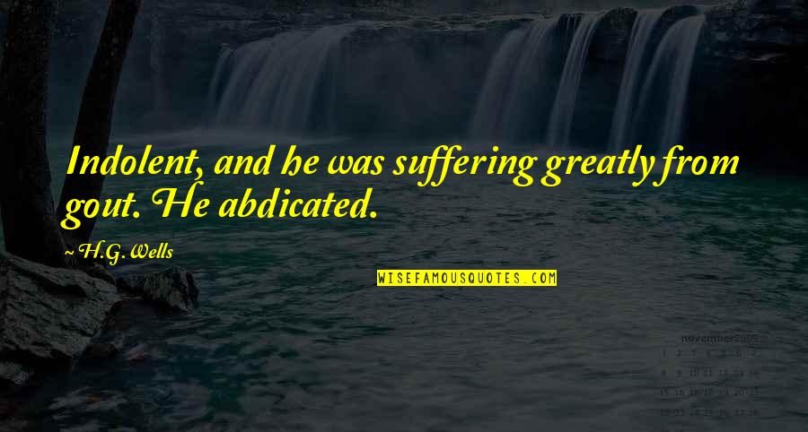 Indolent Quotes By H.G.Wells: Indolent, and he was suffering greatly from gout.