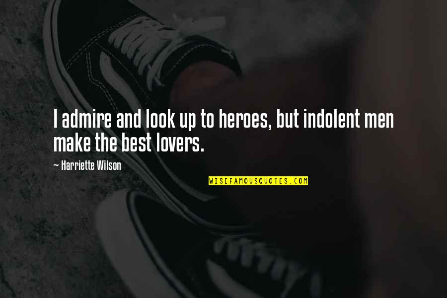 Indolent Quotes By Harriette Wilson: I admire and look up to heroes, but