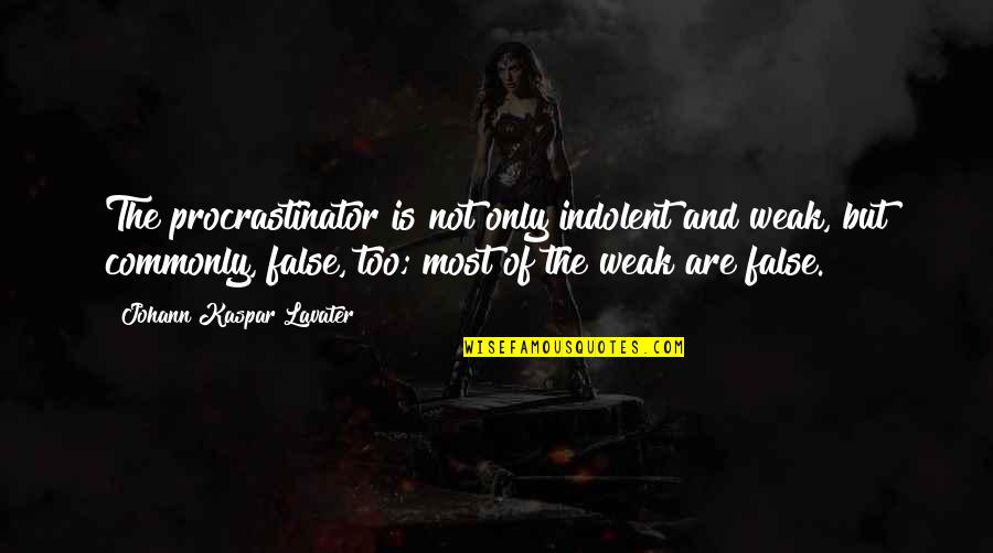 Indolent Quotes By Johann Kaspar Lavater: The procrastinator is not only indolent and weak,