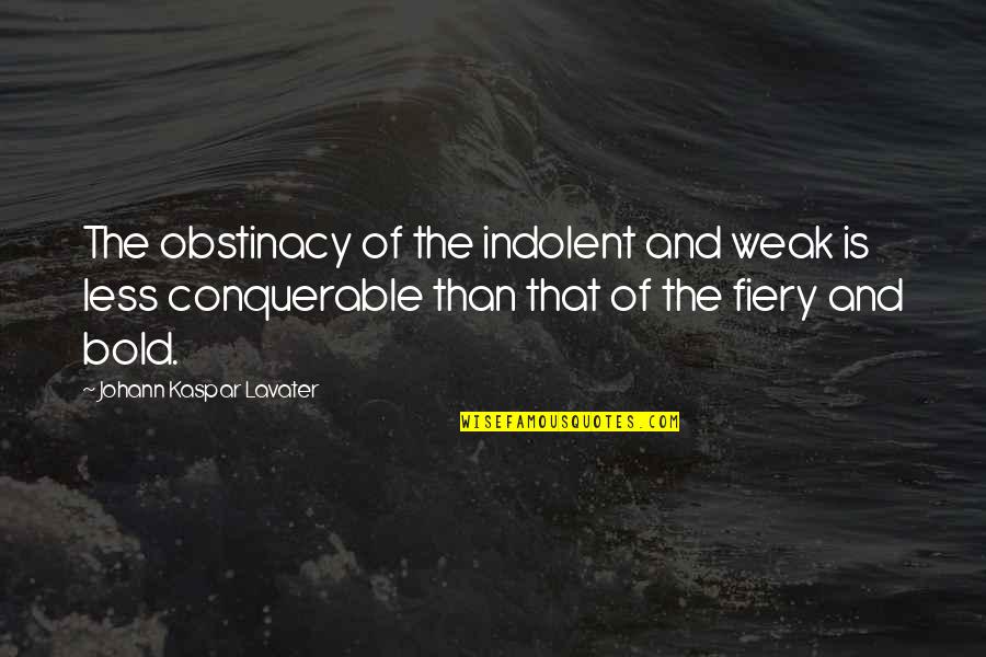 Indolent Quotes By Johann Kaspar Lavater: The obstinacy of the indolent and weak is