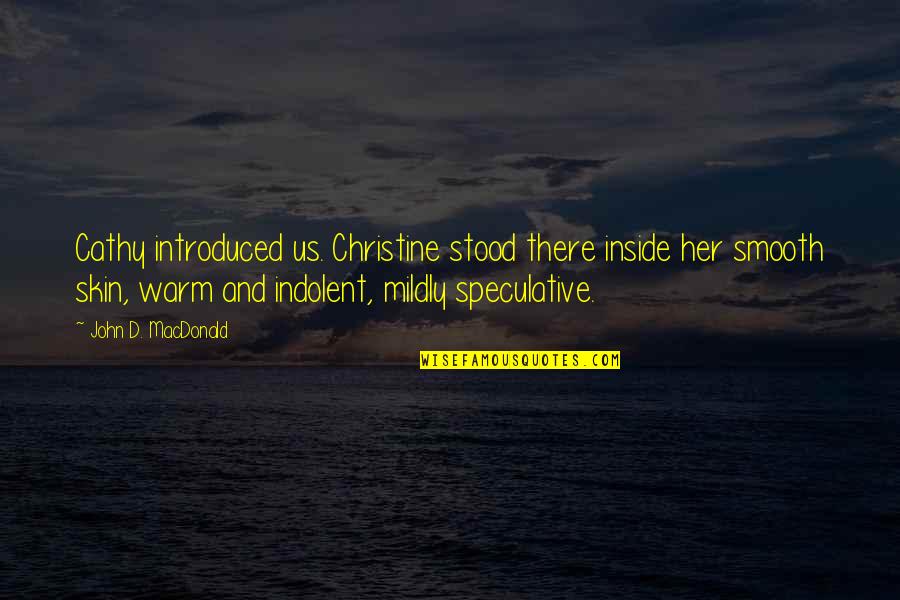 Indolent Quotes By John D. MacDonald: Cathy introduced us. Christine stood there inside her