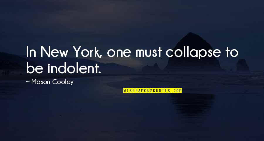 Indolent Quotes By Mason Cooley: In New York, one must collapse to be