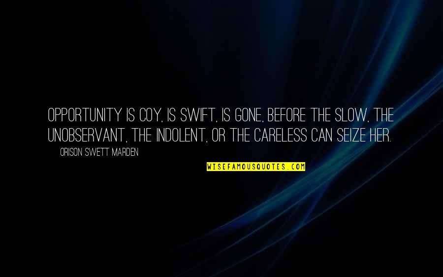 Indolent Quotes By Orison Swett Marden: Opportunity is coy, is swift, is gone, before