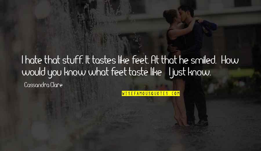 Indolently Quotes By Cassandra Clare: I hate that stuff. It tastes like feet."At Indolently Quotes By Cassandra Clare: I hate that stuff. It tastes like feet."At