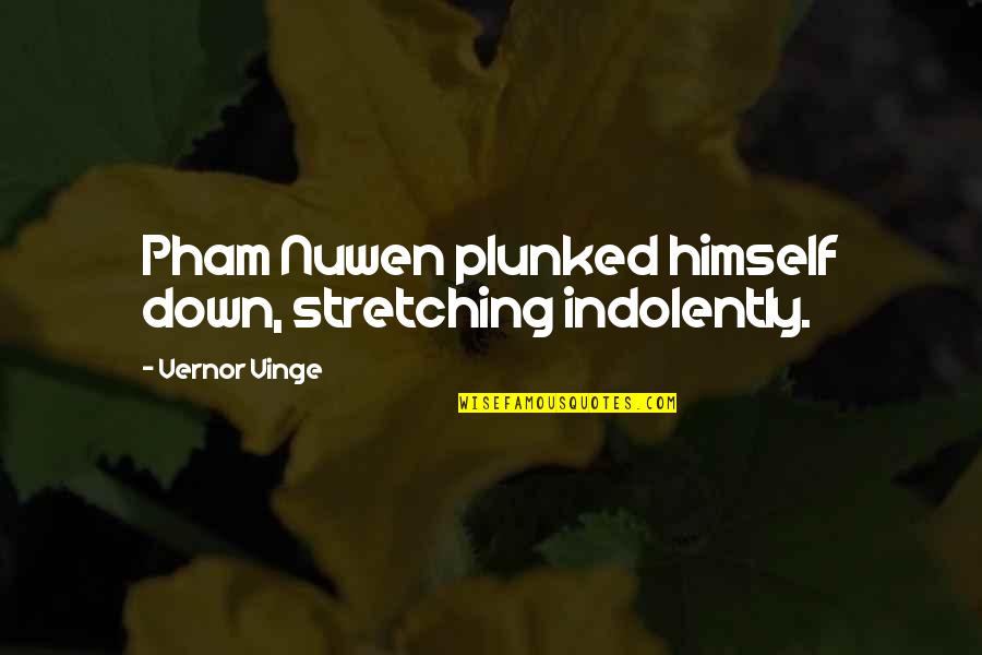 Indolently Quotes By Vernor Vinge: Pham Nuwen plunked himself down, stretching indolently. Indolently Quotes By Vernor Vinge: Pham Nuwen plunked himself down, stretching indolently.