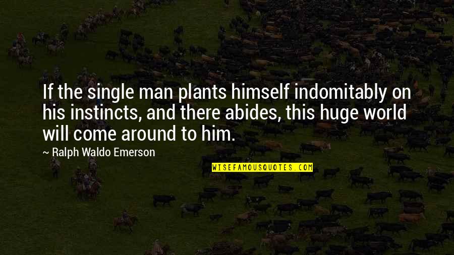 Indomitably Quotes By Ralph Waldo Emerson: If the single man plants himself indomitably on