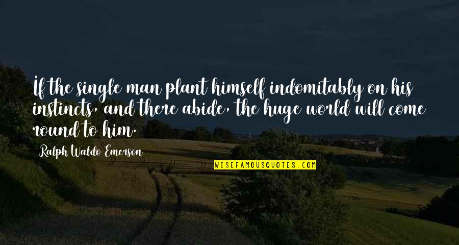 Indomitably Quotes By Ralph Waldo Emerson: If the single man plant himself indomitably on