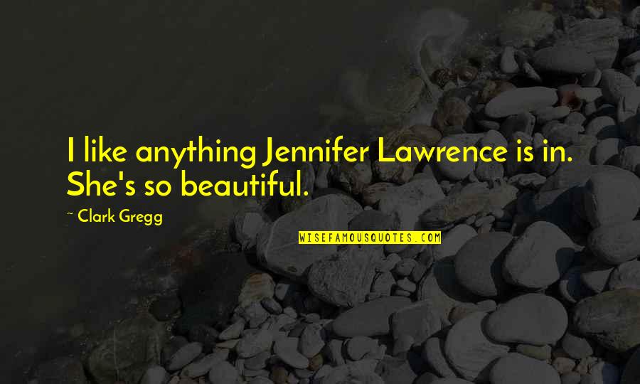 Indonesian Airlines Quotes By Clark Gregg: I like anything Jennifer Lawrence is in. She's
