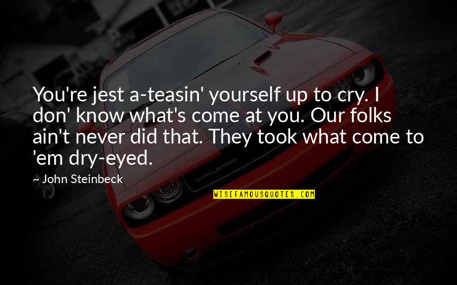 Indonesian History Quotes By John Steinbeck: You're jest a-teasin' yourself up to cry. I Indonesian History Quotes By John Steinbeck: You're jest a-teasin' yourself up to cry. I