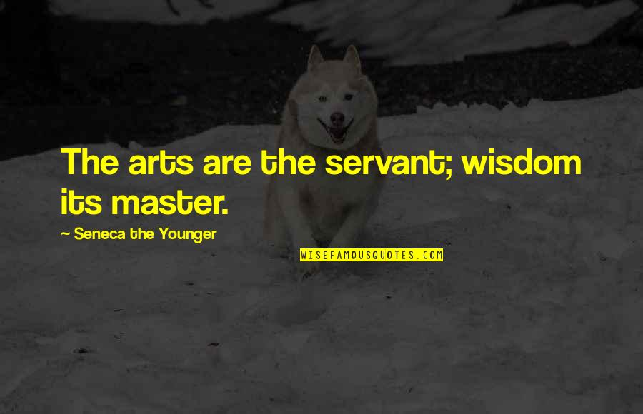 Indonesian Novel Quotes By Seneca The Younger: The arts are the servant; wisdom its master.