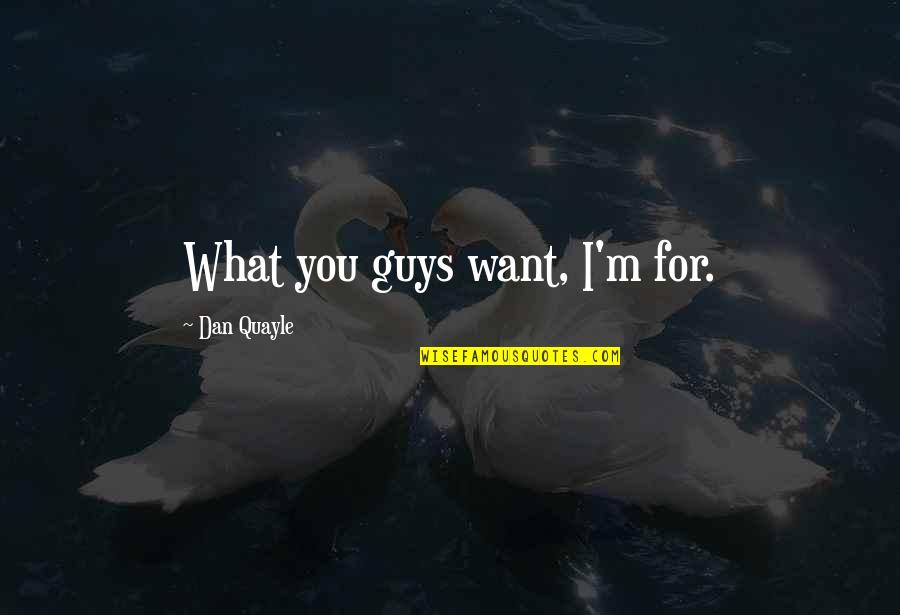 Indonesian Quote Quotes By Dan Quayle: What you guys want, I'm for.