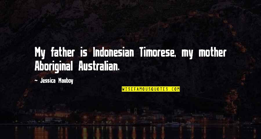 Indonesian Quotes By Jessica Mauboy: My father is Indonesian Timorese, my mother Aboriginal