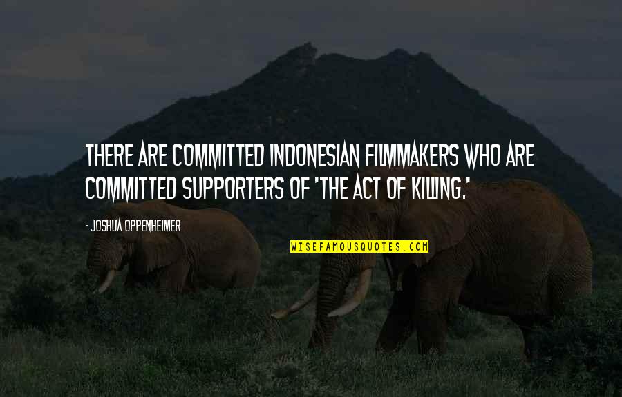 Indonesian Quotes By Joshua Oppenheimer: There are committed Indonesian filmmakers who are committed