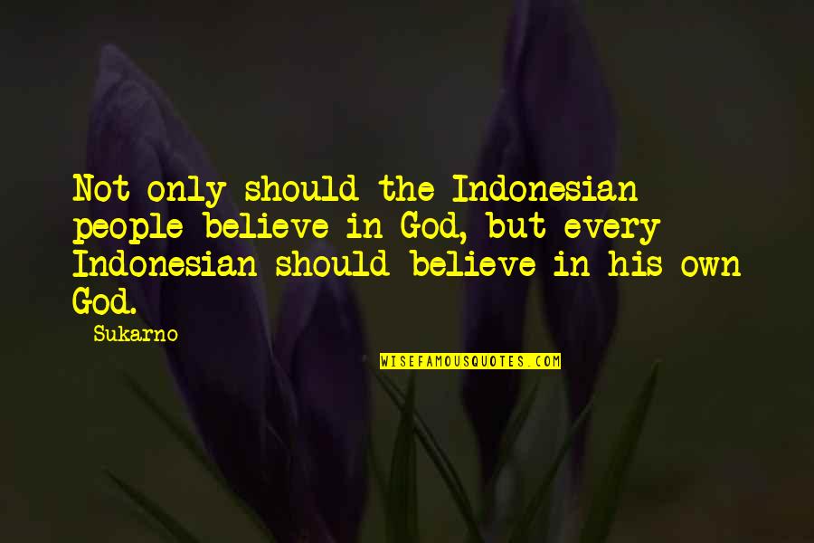 Indonesian Quotes By Sukarno: Not only should the Indonesian people believe in